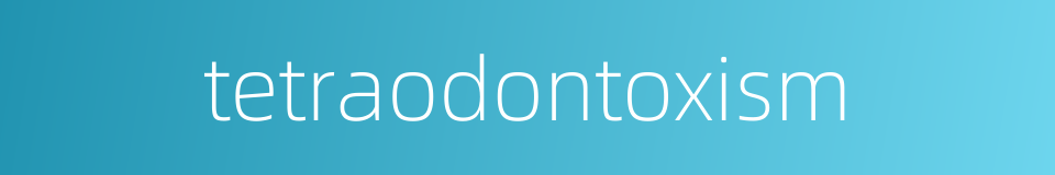 tetraodontoxism的同义词