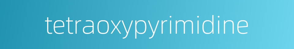 tetraoxypyrimidine的同义词