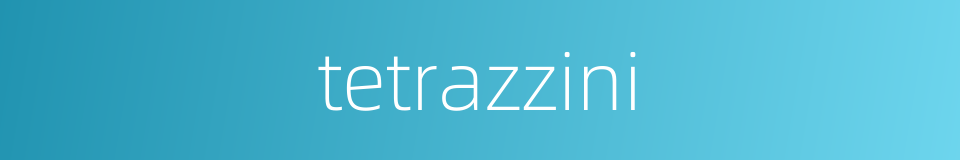 tetrazzini的同义词