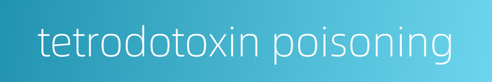 tetrodotoxin poisoning的同义词