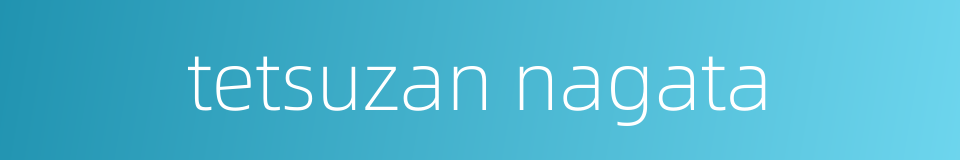 tetsuzan nagata的同义词