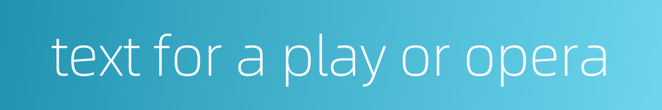 text for a play or opera的同义词