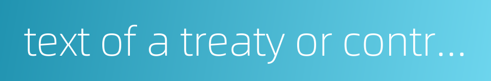 text of a treaty or contract的同义词