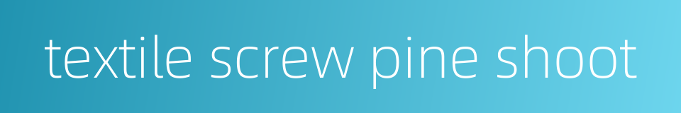 textile screw pine shoot的同义词