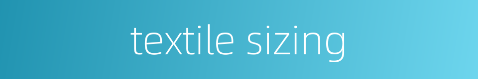 textile sizing的同义词