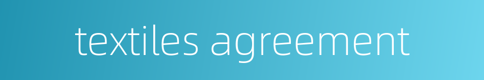 textiles agreement的同义词