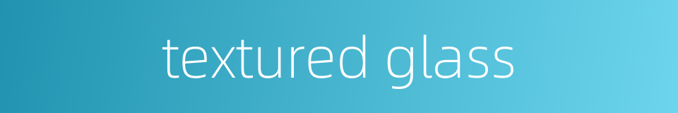 textured glass的同义词