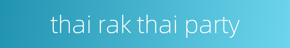 thai rak thai party的同义词