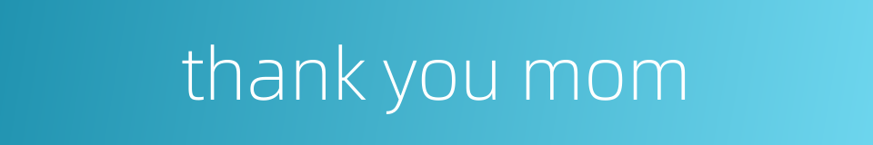 thank you mom的同义词