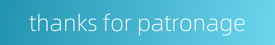 thanks for patronage的同义词