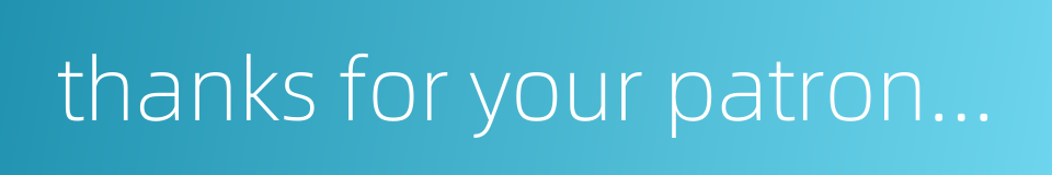 thanks for your patronage的同义词