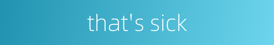 that's sick的同义词