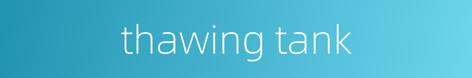 thawing tank的同义词