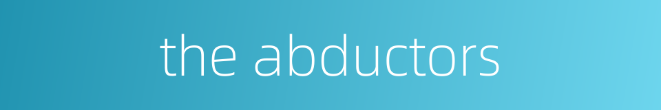 the abductors的同义词