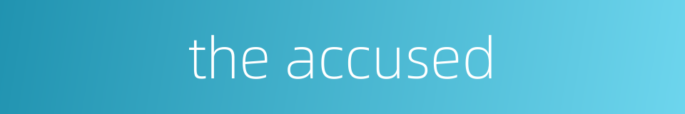 the accused的同义词