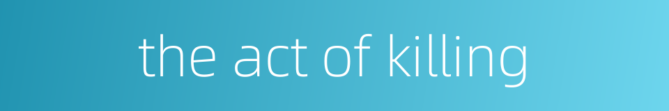 the act of killing的同义词