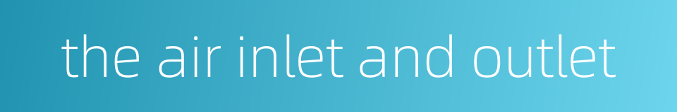 the air inlet and outlet的同义词