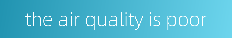the air quality is poor的同义词
