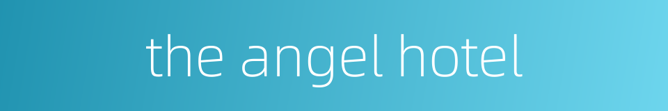 the angel hotel的同义词