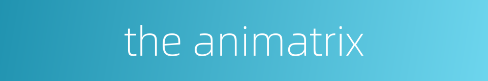the animatrix的同义词