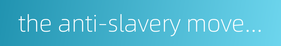 the anti-slavery movement的同义词