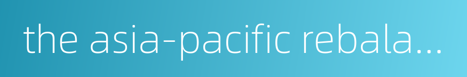 the asia-pacific rebalancing的同义词