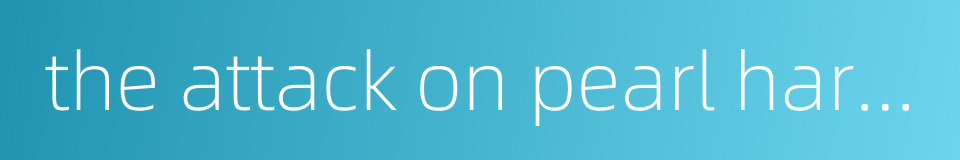 the attack on pearl harbor的同义词