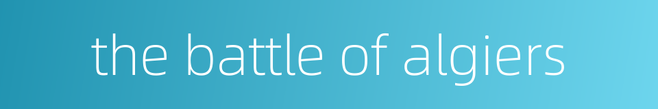 the battle of algiers的同义词