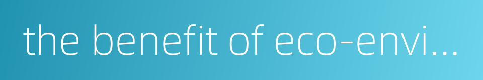 the benefit of eco-environment的同义词