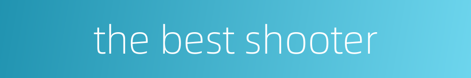 the best shooter的同义词