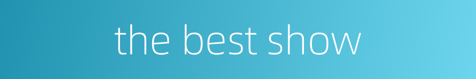 the best show的同义词