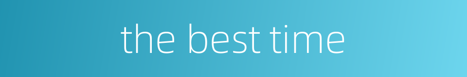 the best time的同义词