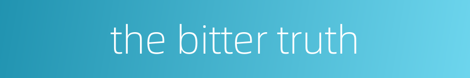 the bitter truth的同义词