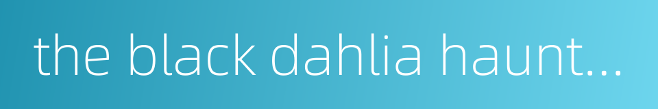 the black dahlia haunting的同义词