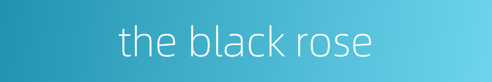 the black rose的同义词