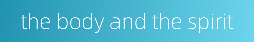 the body and the spirit的同义词