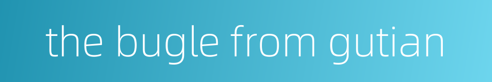 the bugle from gutian的同义词