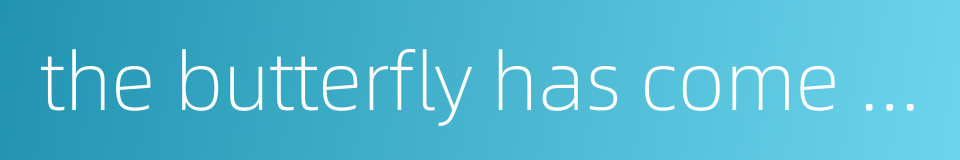 the butterfly has come to this world的同义词