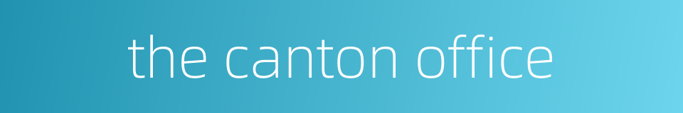 the canton office的同义词