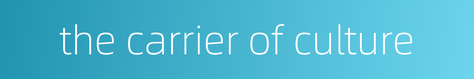 the carrier of culture的同义词