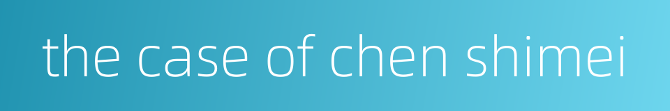 the case of chen shimei的同义词