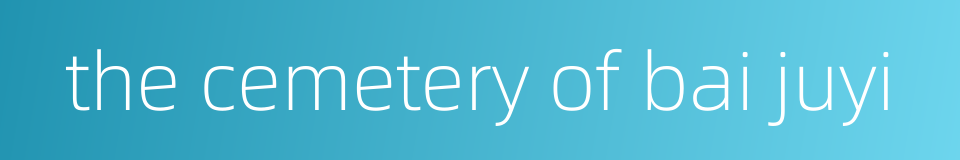 the cemetery of bai juyi的同义词