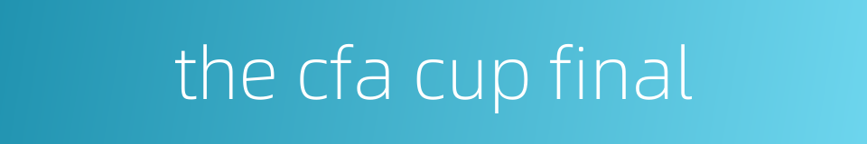 the cfa cup final的同义词