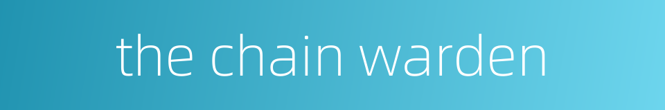 the chain warden的同义词