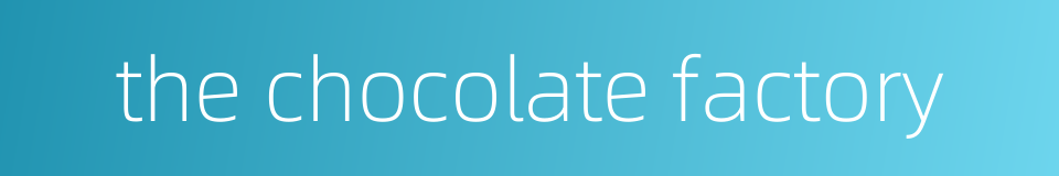 the chocolate factory的同义词