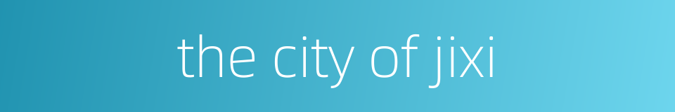 the city of jixi的同义词