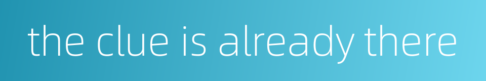 the clue is already there的同义词