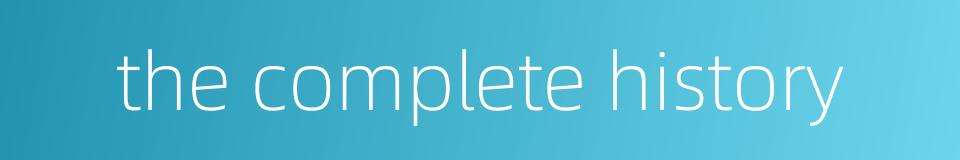 the complete history的同义词