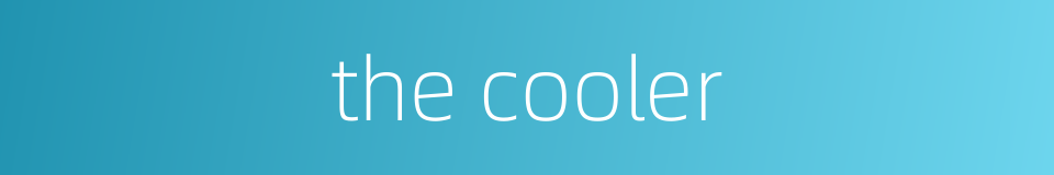 the cooler的同义词