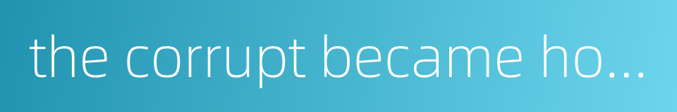 the corrupt became honest and the drifters filled with ambition的同义词